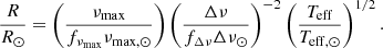 $$ \begin{aligned}&\frac{R}{{R}_\odot } = \left(\frac{\nu _{\mathrm{max} }}{f_{\nu _{\mathrm{max} }}\nu _{\mathrm{max,} \odot }}\right) \left(\frac{\Delta \nu }{f_{\Delta \nu }\Delta \nu _{\odot }}\right)^{-2} \left(\frac{T_{\mathrm{eff} }}{T_{\mathrm{eff,} \odot }}\right)^{1/2}. \end{aligned} $$
