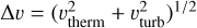 $\Delta v = {\left( {v_{{\rm{therm}}}^2 + v_{{\rm{turb}}}^2} \right)^{1/2}}$