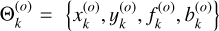 ${\rm{\Theta }}_k^{\left( o \right)} = \left\{ {x_k^{\left( o \right)},y_k^{\left( o \right)},f_k^{\left( o \right)},b_k^{\left( o \right)}} \right\}$