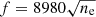 $ f = 8980\sqrt{n_{\mathrm{e}}} $