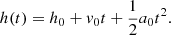 $$ \begin{aligned} h(t) = h_0 + v_0t + \frac{1}{2}a_0 t^2. \end{aligned} $$