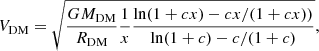 $$ \begin{aligned} V_{\rm DM} = \sqrt{ \frac{GM_{\rm DM}}{R_{\rm DM}} \frac{1}{x} \frac{\ln (1+cx)-cx/(1+cx))}{\ln (1+c)-c/(1+c)} }, \end{aligned} $$
