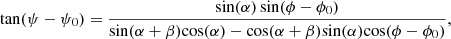 $$ \begin{aligned} \mathrm{tan}(\psi -\psi _0)= \frac{{\sin } (\alpha ) \, {\sin }(\phi -\phi _0)}{{\sin }(\alpha + \beta ) {\cos }(\alpha ) - {\cos }(\alpha + \beta ) {\sin }(\alpha ) {\cos }(\phi - \phi _0)} , \end{aligned} $$