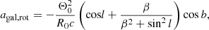 $$ \begin{aligned}&a_{\rm gal, rot} = -\frac{\Theta _0^2}{R_0 c}\left({\cos } l+\frac{\beta }{\beta ^2+\sin ^2 l}\right){\cos } \, b , \end{aligned} $$
