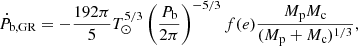 $$ \begin{aligned} \dot{P}_{\rm b,GR} = - \frac{192 \pi }{5} T_\odot ^{5/3}\left(\frac{P_{\rm b}}{2\pi }\right)^{-5/3}f(e)\frac{M_{\rm p}M_{\rm c}}{(M_{\rm p}+M_{\rm c})^{1/3}} , \end{aligned} $$