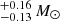 $ ^{+0.16}_{-0.13} \,M_{\odot} $
