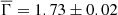 $ \overline{\Gamma} =1.73 \pm 0.02 $