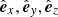 $ \hat{\boldsymbol{e}}_x,\hat{\boldsymbol{e}}_y,\hat{\boldsymbol{e}}_z $