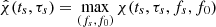 $ \hat{\chi}(t_s,\tau_s)=\max_{(f_s,f_0)}\chi(t_s,\tau_s,f_s,f_0) $