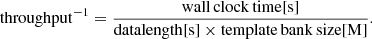 $$ \begin{aligned} \mathrm{throughput}^{-1} = \frac{\mathrm{wall\,clock\,time[s]}}{\mathrm{data length[s]}\times \mathrm{template\,bank\,size[M]}}. \end{aligned} $$