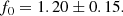 $$ \begin{aligned} f_0 = 1.20 \pm 0.15. \end{aligned} $$