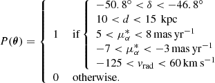 $$ \begin{aligned} P(\boldsymbol{\theta }) = \left\{ \begin{array}{ll} 1&\text{ if} \left\{ \begin{array}{lllll} -50.8^{\circ } < \delta < -46.8^{\circ } \\ 10 < d < 15 \, \text{ kpc} \\ 5 < \mu _{\alpha }^* < 8 \, \mathrm{mas}\,\mathrm{yr}^{-1} \\ -7 < \mu _{\alpha }^* < -3 \, \mathrm{mas}\,\mathrm{yr}^{-1} \\ -125 < { v}_{\rm rad} < 60 \,\mathrm{km}\,\mathrm{s}^{-1} \end{array} \right. \\ 0&\text{ otherwise.} \end{array} \right. \end{aligned} $$