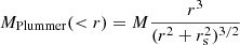 $$ \begin{aligned} M_{\mathrm{Plummer} }(<r) = M\dfrac{r^3}{(r^2+r_{\rm s}^2)^{3/2}} \end{aligned} $$