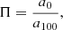 $$ \begin{aligned} \Pi = \frac{a_\mathrm{0} }{a_\mathrm{100} }, \end{aligned} $$