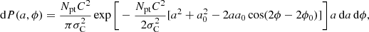 $$ \begin{aligned}&\mathrm{d} P(a, \phi ) = \frac{N_\mathrm{pt} C^2}{\pi \sigma _\mathrm{C} ^2} \exp \Bigg [-\frac{N_\mathrm{pt} C^2}{2\sigma _\mathrm{C} ^2} \Bigg . [a^2+a_\mathrm{0} ^2 - 2aa_\mathrm{0} \cos (2\phi - 2\phi _\mathrm{0} )] \Bigg . \Bigg ]\, a \, \mathrm{d} a \, \mathrm{d} \phi , \end{aligned} $$