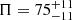 $ \Pi = 75^{+11}_{-11} $