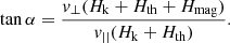 $$ \begin{aligned} \mathrm{tan} \, \alpha = \frac{v_{\perp } (H_{\rm k} + H_{\rm th} + H_{\rm mag})}{v_{||} (H_{\rm k} + H_{\rm th})}. \end{aligned} $$