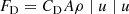 $$ \begin{aligned} F_{\rm D} = C_{\rm D} A \rho \mid u \mid u \end{aligned} $$