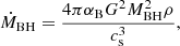 $$ \begin{aligned} \dot{M}_{\rm BH} = \frac{4 \pi \alpha _{\rm B} G^2 M_{\rm BH}^2\rho }{c_{\rm s}^3}, \end{aligned} $$