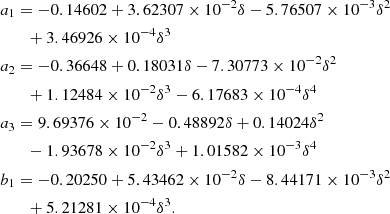 $$ \begin{aligned}&a_1 = -0.14602+3.62307\times 10^{-2}\delta -5.76507\times 10^{-3}\delta ^2 \nonumber \\&\qquad +3.46926\times 10^{-4}\delta ^3 \nonumber \\&a_2 = -0.36648+0.18031\delta -7.30773\times 10^{-2}\delta ^2 \nonumber \\&\qquad +1.12484\times 10^{-2}\delta ^3-6.17683\times 10^{-4}\delta ^4 \nonumber \\&a_3 = 9.69376\times 10^{-2}-0.48892\delta +0.14024\delta ^2 \nonumber \\&\qquad -1.93678\times 10^{-2}\delta ^3+1.01582\times 10^{-3}\delta ^4 \nonumber \\&b_1 = -0.20250+5.43462\times 10^{-2}\delta -8.44171\times 10^{-3}\delta ^2 \nonumber \\&\qquad +5.21281\times 10^{-4}\delta ^3.\nonumber \end{aligned} $$