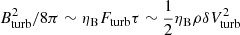 $ B_{\mathrm{turb}}^2/8\pi \sim \eta_{\mathrm{B}} F_{\mathrm{turb}} \tau \sim {1 \over 2} \eta_{\mathrm{B}} \rho \delta V_{\mathrm{turb}}^2 $