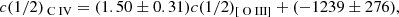 $$ \begin{aligned} c(1/2)_{\rm {\text{ C}}{\small { {\text{ IV}}}}} = (1.50 \pm 0.31) c(1/2)_{\rm [{\text{ O}}{\small {{\text{ III}}}}]} + (-1239 \pm 276), \end{aligned} $$
