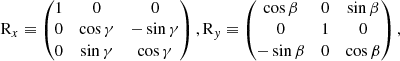 $$ \begin{aligned} \mathrm{R}_{x}\equiv \begin{pmatrix} 1&0&0 \\ 0&\cos {\gamma }&-\sin {\gamma } \\ 0&\sin {\gamma }&\cos {\gamma } \\ \end{pmatrix}, \mathrm{R}_{{ y}}\equiv \begin{pmatrix} \cos {\beta }&0&\sin {\beta } \\ 0&1&0 \\ -\sin {\beta }&0&\cos {\beta } \\ \end{pmatrix},\nonumber \end{aligned} $$