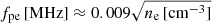$ f_{\mathrm{pe}}\,[\mathrm{MHz}] \approx 0.009 \sqrt{n_{\mathrm{e}}\, [\mathrm{cm}^{-3}]} $