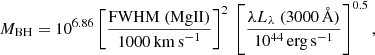 $$ \begin{aligned} M_{\rm BH} = 10^{6.86}\left[\frac{\mathrm{FWHM\ (Mg II)}}{1000\,\mathrm {km\,s}^{-1}}\right]^2 \ \left[\frac{\lambda L_{\lambda }\ (3000\,\mathrm{\AA })}{10^{44}\,\mathrm {erg\,s}^{-1}}\right]^{0.5} , \end{aligned} $$