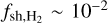 ${f_{{\rm{sh}},{H_2}}}\~{10^{ - 2}}$