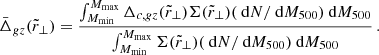 $$ \begin{aligned} \bar{\Delta }_{gz}(\tilde{r}_{\perp }) = \frac{\int _{M_{\rm min}}^{M_{\rm max}} \Delta _{c,gz}(\tilde{r}_{\perp }) \Sigma (\tilde{r}_{\perp })(\text{ d}N/\text{ d}M_{500})\text{ d}M_{500}}{\int _{M_{\rm min}}^{M_{\rm max}} \Sigma (\tilde{r}_{\perp })(\text{ d}N/\text{ d}M_{500})\text{ d}M_{500}}\,. \end{aligned} $$