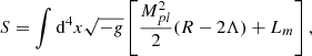 $$ \begin{aligned} S = \int \mathrm{d}^4 x \sqrt{-g} \left[ \frac{M_{pl}^2}{2} (R-2 \Lambda ) + L_m \right], \end{aligned} $$