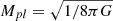 $ M_{pl} = \sqrt{1 / 8 \pi G} $