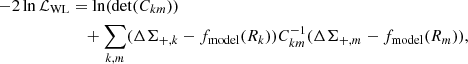 $$ \begin{aligned} -2\ln \mathcal{L} _{\rm WL}&=\ln (\det (C_{km})) \\&\quad +\sum _{k,m}(\Delta \Sigma _{+,k} - f_{\mathrm{model}}(R_k))C_{km}^{-1} (\Delta \Sigma _{+,m} - f_{\mathrm{model}}(R_m)), \nonumber \end{aligned} $$