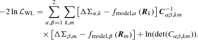 $$ \begin{aligned} -2\ln \mathcal{L} _{\rm WL}&= \sum _{\alpha , \beta =1}^2\sum _{k,m}\left[\Delta \Sigma _{\alpha ,k} - f_{\mathrm{model},\alpha }\left(\boldsymbol{R}_k\right) \right]\boldsymbol{C}^{-1}_{\alpha \beta , km}\nonumber \\&\quad \times \left[ \Delta \Sigma _{\beta ,m} - f_{\mathrm{model},\beta }\left(\boldsymbol{R}_m\right) \right]+\ln (\det (C_{\alpha \beta ,km})). \end{aligned} $$