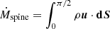 $ \dot M_{\mathrm{spine}}= \int_0^{\pi/2} \rho \boldsymbol{u}\cdot \mathbf{d}\boldsymbol{S} $