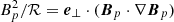 $ B_p^2/\mathcal{R} = \boldsymbol{e}_\perp \cdot (\boldsymbol{B}_p\cdot\nabla \boldsymbol{B}_p) $