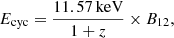 $$ \begin{aligned} E_{\mathrm{cyc} } = \frac{11.57\,\mathrm{keV} }{1+z} \times B_{12} ,\end{aligned} $$