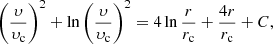 $$ \begin{aligned} \left(\frac{\upsilon }{\upsilon _{\rm c}} \right)^2 + \ln {\left(\frac{\upsilon }{\upsilon _{\rm c}} \right)^2} = 4 \ln {\frac{r}{r_{\rm c}}} + \frac{4 r}{r_{\rm c}} + C , \end{aligned} $$