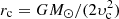 $ r_{\rm c} = G M_\odot/(2 \upsilon_{\rm c}^2) $