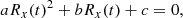 $$ \begin{aligned} a R_{x}(t)^2 + b R_{x}(t) + c = 0, \end{aligned} $$