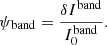 $$ \begin{aligned} \psi _{\rm band} = \frac{\delta I^\mathrm{band}}{I^\mathrm{band}_0}. \end{aligned} $$