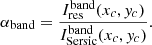 $$ \begin{aligned} \alpha _{\mathrm{band}} = \frac{ I_{\mathrm{res}}^{\mathrm{band}} (x_{c},{ y}_{c}) }{ I_{\mathrm{Sersic}}^{\mathrm{band}} (x_{c},{ y}_{c}) }. \end{aligned} $$