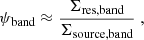 $$ \begin{aligned} \psi _{\text{band}} \approx \frac{\Sigma _{\text{res,band}}}{\Sigma _{\text{source,band}}}\;, \end{aligned} $$