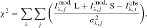 $$ \begin{aligned} \chi ^2 = \sum _{\lambda } \sum _{j} \bigg ( \frac{I_{\lambda ,j}^\text{mod,} \text{ L} + I_{\lambda ,j}^\text{mod,} \text{ S} - I_{\lambda ,j}^\text{obs}}{\sigma _{\lambda ,j}^2} \bigg ), \end{aligned} $$