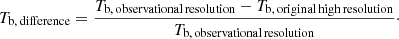 $$ \begin{aligned} T_{\rm b,\,difference} = \frac{T_{\rm b,\,observational\,resolution} - T_{\rm b,\,original\,high\,resolution}}{T_{\rm b,\,observational\,resolution}}\cdot \end{aligned} $$