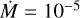 $\dot M = {10^{ - 5}}$
