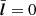 $ \bar{\boldsymbol{l}} = 0 $