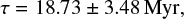 $\tau = 17.73 \pm 3.48{\rm{ Myr,}}$