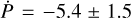 $\dot P = - 5.4 \pm 1.5$